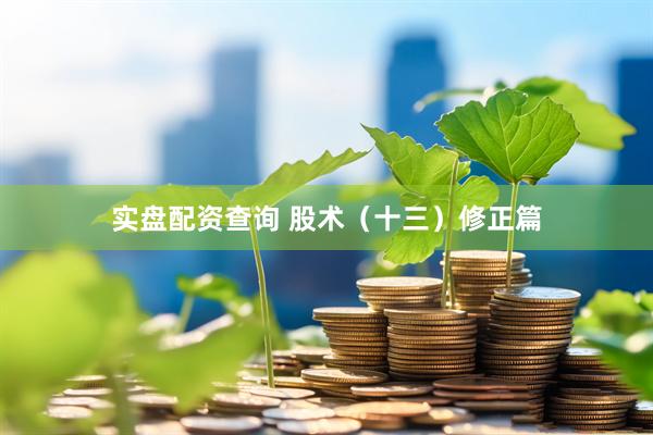 实盘配资查询 股术（十三）修正篇